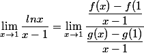 \lim_{x\to 1}\dfrac{lnx}{x-1} = \lim_{x\to 1}\dfrac{\dfrac{f(x)-f(1}{x-1}}{\dfrac{g(x)-g(1)}{x-1}}